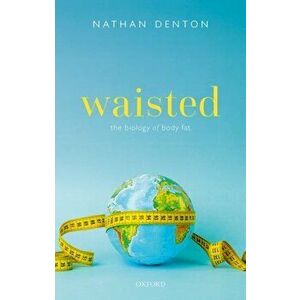 Waisted: The Biology of Body Fat, Paperback - Nathan Denton imagine