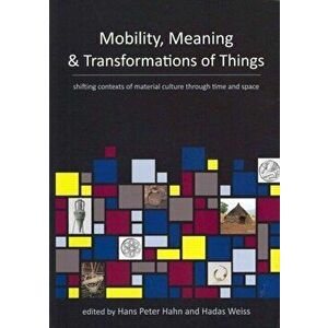 Mobility, Meaning and Transformations of Things. shifting contexts of material culture through time and space, Paperback - *** imagine
