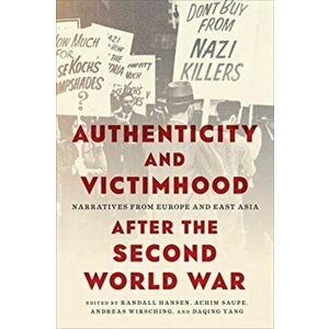 Authenticity and Victimhood after the Second World War. Narratives from Europe and East Asia, Hardback - *** imagine