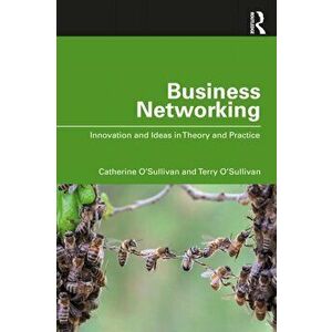 Business Networking. Innovation and Ideas in Theory and Practice, Paperback - Terry O'Sullivan imagine