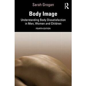 Body Image. Understanding Body Dissatisfaction in Men, Women and Children, 4 New edition, Paperback - *** imagine