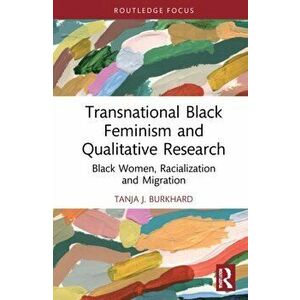 Transnational Black Feminism and Qualitative Research. Black Women, Racialization and Migration, Hardback - Tanja J. Burkhard imagine