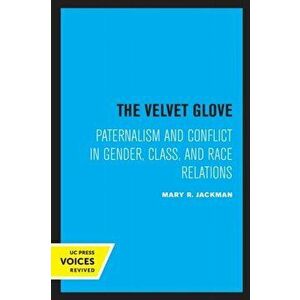 The Velvet Glove. Paternalism and Conflict in Gender, Class, and Race Relations, Paperback - Mary R. Jackman imagine