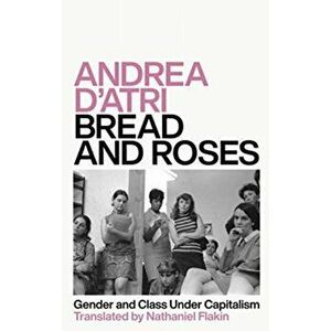 Bread and Roses. Gender and Class Under Capitalism, Paperback - Andrea D'Atri imagine