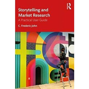 Storytelling and Market Research. A Practical User Guide, Paperback - C. Frederic John imagine
