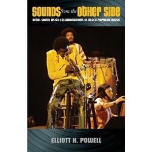 Sounds from the Other Side. Afro-South Asian Collaborations in Black Popular Music, Paperback - Elliott H. Powell imagine