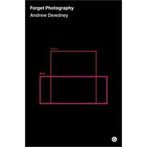 Forget Photography, Hardback - Andrew Dewdney imagine