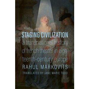 Staging Civilization. A Transnational History of French Theater in Eighteenth-Century Europe, Hardback - Jane Marie Todd imagine