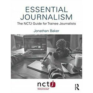 Essential Journalism. The NCTJ Guide for Trainee Journalists, Paperback - Jonathan Baker imagine