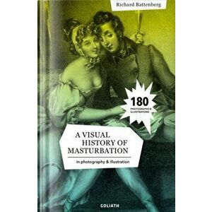 A Visual History Of Masturbation. in photography and illustration, Hardback - Richard Battenberg imagine