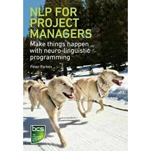 NLP for Project Managers. Make things happen with neuro-linguistic programming, Paperback - Peter Parkes imagine