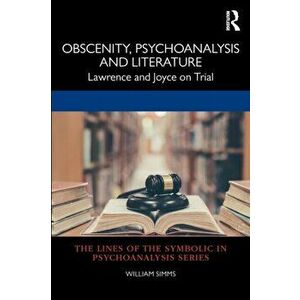 Obscenity, Psychoanalysis and Literature. Lawrence and Joyce on Trial, Paperback - William Simms imagine