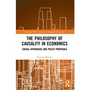 The Philosophy of Causality in Economics. Causal Inferences and Policy Proposals, Paperback - Mariusz Maziarz imagine