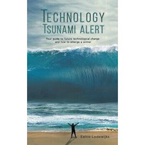 Technology Tsunami Alert. Your guide to future technological change and how to emerge a winner, Hardback - Eelco Lodewijks imagine