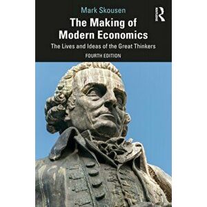 The Making of Modern Economics. The Lives and Ideas of the Great Thinkers, 4 New edition, Paperback - Mark Skousen imagine