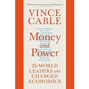 Money and Power. The World Leaders Who Changed Economics, Hardback - Vince Cable imagine
