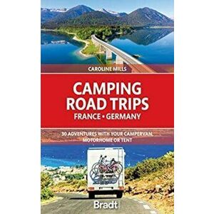 Camping Road Trips France & Germany. 30 Adventures with your Campervan, Motorhome or Tent, Paperback - Caroline Mills imagine