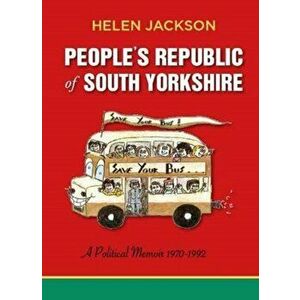 People's Republic of South Yorkshire. A Political Memoir 1970-1992, Paperback - Helen Jackson imagine