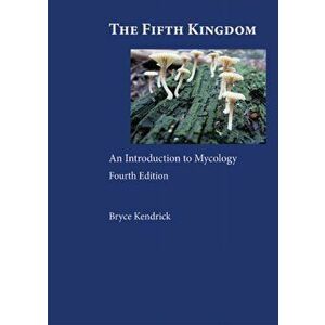 The Fifth Kingdom. An Introduction to Mycology, Paperback - Bryce Kendrick imagine