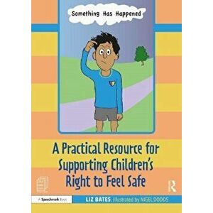 Something Has Happened: A Storybook and Guide for Safeguarding and Supporting Children's Right to Feel Safe, Paperback - Liz Bates imagine
