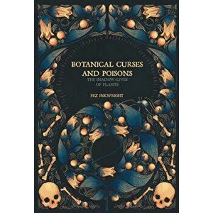 Botanical Curses And Poisons. The Shadow Lives of Plants, Hardback - Fez Inkwright imagine
