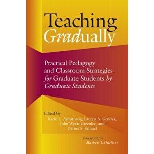 Teaching Gradually. Practical Pedagogy for Graduate Students, by Graduate Students, Paperback - *** imagine