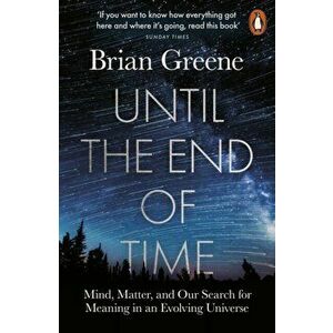 Until the End of Time. Mind, Matter, and Our Search for Meaning in an Evolving Universe, Paperback - Brian Greene imagine