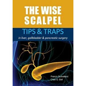 The Wise Scalpel. Tips & Traps in Liver, Gallbladder & Pancreatic Surgery, Paperback - Dr Chad G., MD MSc FRCSC FACS Ball imagine
