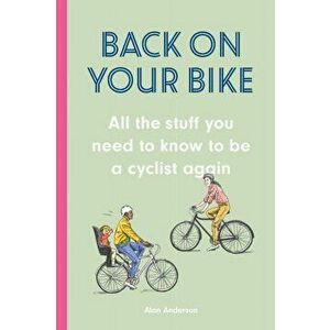 Back on Your Bike. All the Stuff You Need to Know to be a Cyclist Again, Hardback - Alan Anderson imagine