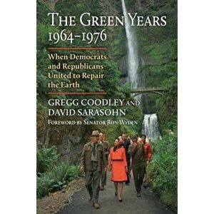 The Green Years, 1964-1976. When Democrats and Republicans United to Repair the Earth, Hardback - David Sarasohn imagine