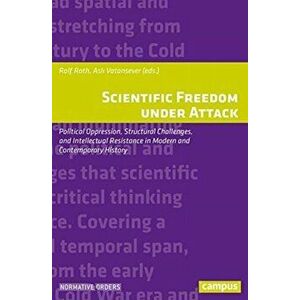 Scientific Freedom under Attack. Political Oppression, Structural Challenges, and Intellectual Resistance in Modern and Contemporary History, Paperbac imagine