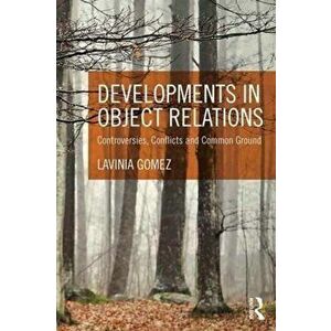 Developments in Object Relations. Controversies, Conflicts, and Common Ground, Paperback - Lavinia Gomez imagine