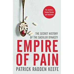 Empire of Pain. The Secret History of the Sackler Dynasty, Hardback - Patrick Radden Keefe imagine
