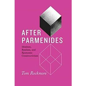 After Parmenides. Idealism, Realism, and Epistemic Constructivism, Hardback - Tom Rockmore imagine