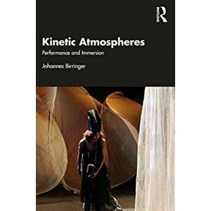 Kinetic Atmospheres. Performance and Immersion, Paperback - Johannes Birringer imagine