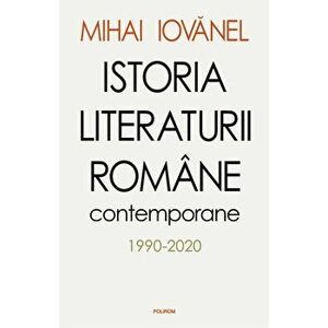 Istoria literaturii romane contemporane 1990-2020 - Mihai Iovanel imagine
