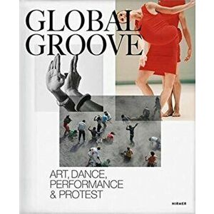 Global Groove. Art, Dance, Performance, and Protest, Paperback - Museum Folkwang, Essen imagine