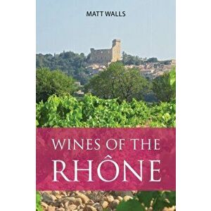 Wines of the Rhone, Paperback - Matt Walls imagine