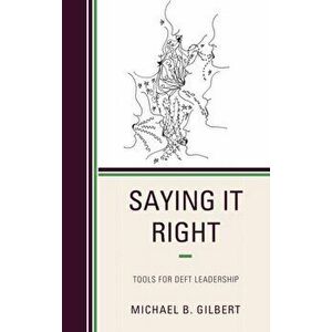 Saying It Right. Tools for Deft Leadership, Hardback - Michael B. Gilbert imagine