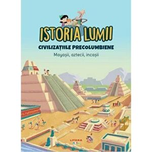 Istoria lumii. Civilizatiile Precolumbiene. Mayasii, aztecii, incasii - *** imagine