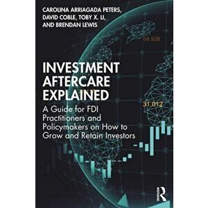 Investment Aftercare Explained. A Guide for FDI Practitioners and Policymakers on How to Grow and Retain Investors, Paperback - Brendan (RealSAM Inc, imagine
