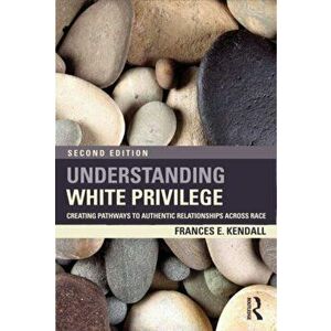 Understanding White Privilege. Creating Pathways to Authentic Relationships Across Race, 2 New edition, Paperback - Frances (consultant, USA) Kendall imagine