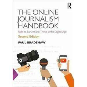 The Online Journalism Handbook. Skills to Survive and Thrive in the Digital Age, 2 New edition, Paperback - Paul Bradshaw imagine