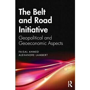 The Belt and Road Initiative. Geopolitical and Geoeconomic Aspects, Paperback - Alexandre Lambert imagine
