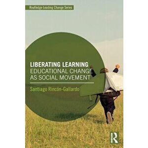 Liberating Learning. Educational Change as Social Movement, Paperback - Santiago Rincon-Gallardo imagine