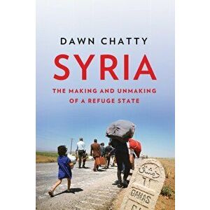 Syria. The Making and Unmaking of a Refuge State, Paperback - Dawn Chatty imagine