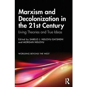 Marxism and Decolonization in the 21st Century. Living Theories and True Ideas, Paperback - *** imagine