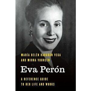Eva Peron. A Reference Guide to Her Life and Works, Hardback - Mirna Vohnsen imagine