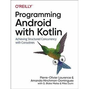 Programming Android with Kotlin. Achieving Structured Concurrency with Coroutines, Paperback - Mike Dunn imagine