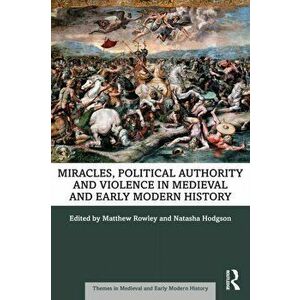 Miracles, Political Authority and Violence in Medieval and Early Modern History, Paperback - *** imagine